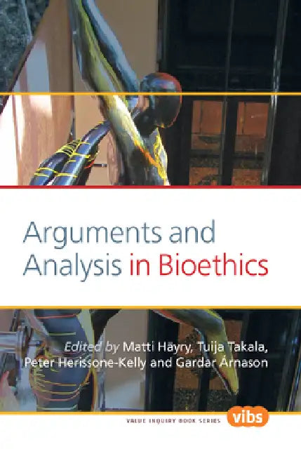 Arguments and Analysis in Bioethics by Matti Häyry, Tuija Takala, Peter Herissone-Kelly