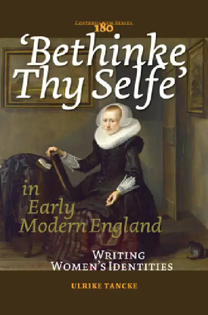 'Bethinke Thy Selfe' in Early Modern England: Writing Women's Identities by Ulrike Tancke