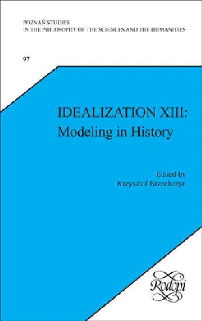 Idealization XIII: Modeling in History by Krzysztof Brzechczyn