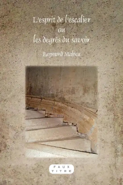 L'Esprit de l'Escalier Ou Les Degrés Du Savoir by Raymond Mahieu