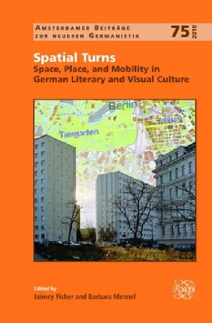 Spatial Turns: Space, Place, and Mobility in German Literary and Visual Culture by Jaimey Fisher, Barbara Mennel