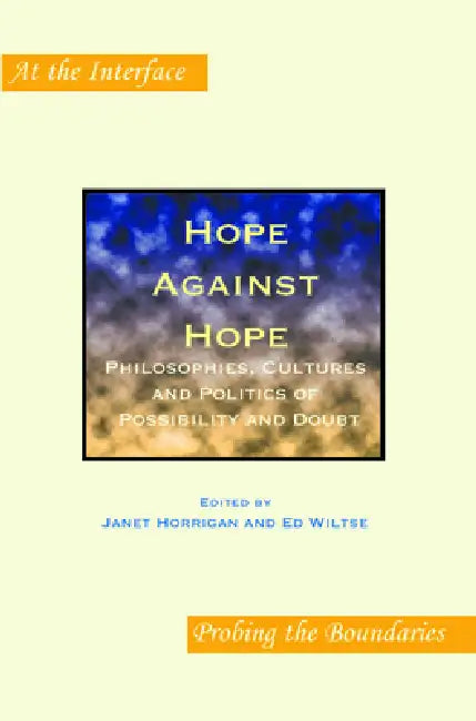 Hope Against Hope: Philosophies, Cultures and Politics of Possibility and Doubt by Janet Horrigan, Ed Wiltse