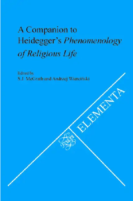 A Companion to Heidegger's Phenomenology of Religious Life by S. J. McGrath, Andrzej Wierciński