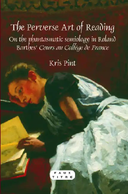 The Perverse Art of Reading: On the Phantasmatic Semiology in Roland Barthes' Cours Au Collège de France by Kris Pint