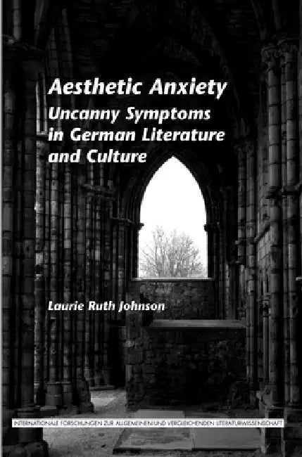 Aesthetic Anxiety: Uncanny Symptoms in German Literature and Culture by Laurie Ruth Johnson