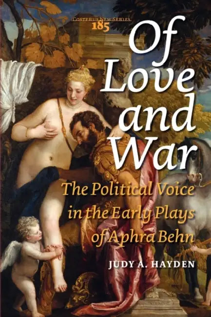 Of Love and War: The Political Voice in the Early Plays of Aphra Behn by Judy A. Hayden