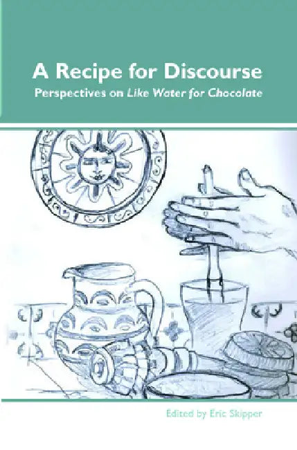 A Recipe for Discourse: Perspectives on Like Water for Chocolate by Eric Skipper