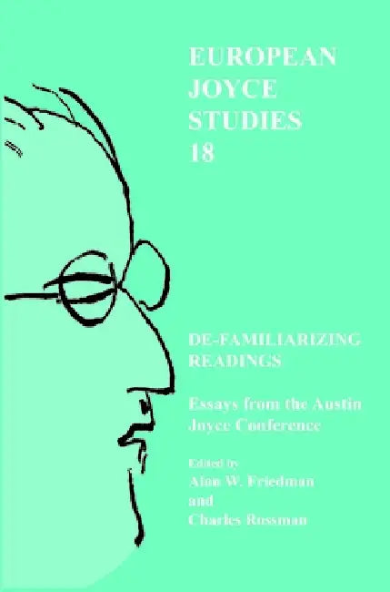 De-Familiarizing Readings: Essays from the Austin Joyce Conference by Alan W. Friedman, Charles Rossman