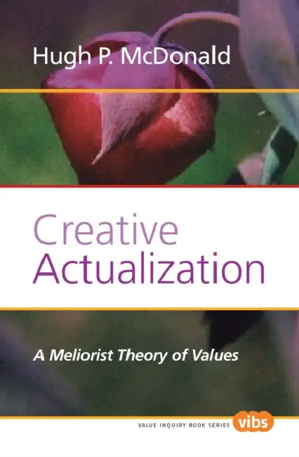 Creative Actualization: A Meliorist Theory of Values by Hugh P. McDonald