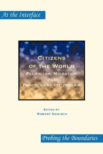 Citizens of the World: Pluralism, Migration and Practices of Citizenship by Robert Danisch