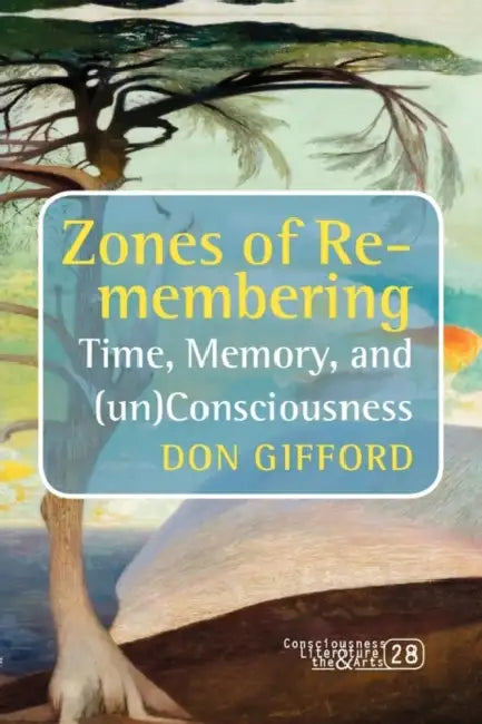 Zones of Re-Membering: Time, Memory, and (Un)Consciousness by Don Gifford