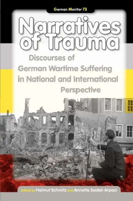Narratives of Trauma: Discourses of German Wartime Suffering in National and International Perspective by Helmut Schmitz, Annette Seidel-Arpacı