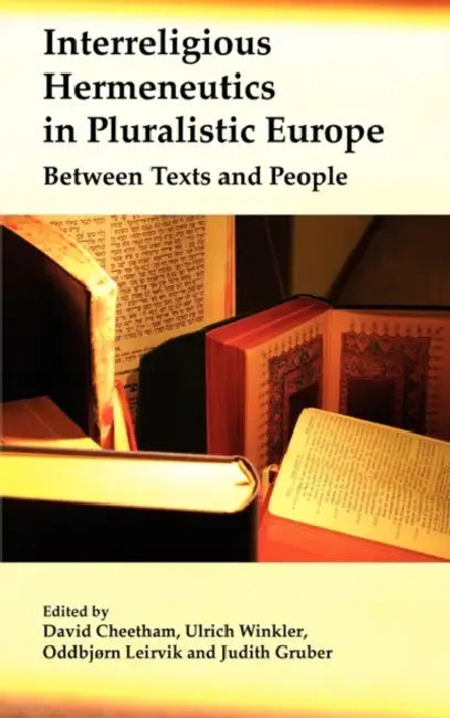 Interreligious Hermeneutics in Pluralistic Europe: Between Texts and People by David Cheetham, Ulrich Winkler, Oddbjørn Leirvik