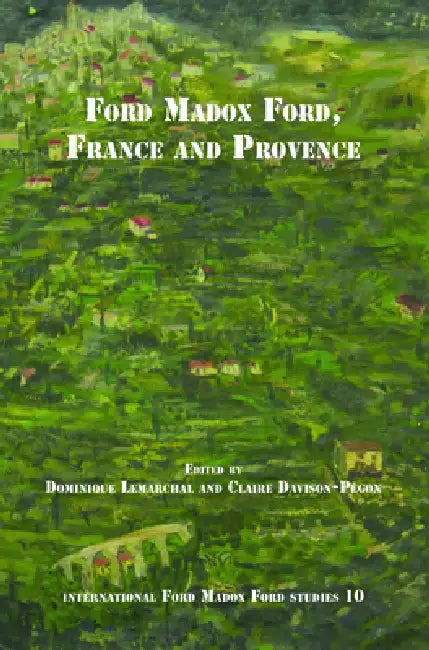 Ford Madox Ford, France and Provence by Dominique Lemarchal, Claire Davison-Pégon