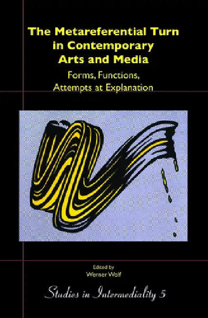 The Metareferential Turn in Contemporary Arts and Media: Forms, Functions, Attempts at Explanation by Werner Wolf