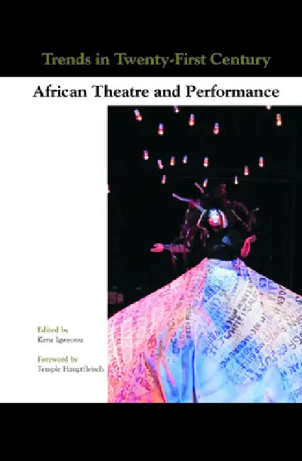 Trends in Twenty-First-Century African Theatre and Performance by Kene Igweonu