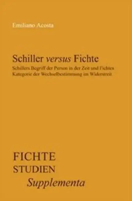 Schiller Versus Fichte: Schillers Begriff Der Person in Der Zeit Und Fichtes Kategorie Der Wechselbestimmung Im Widerstreit by Emiliano Acosta