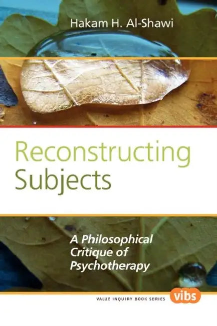 Reconstructing Subjects: A Philosophical Critique of Psychotherapy by Hakam H. Al-Shawi