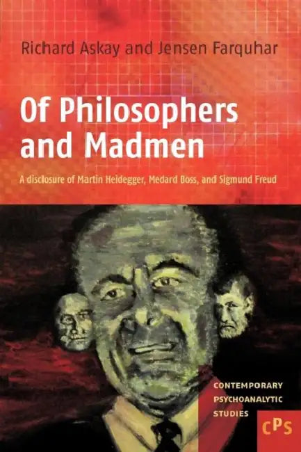 Of Philosophers and Madmen: A Disclosure of Martin Heidegger, Medard Boss, and Sigmund Freud by Richard Askay, M. J. Farquhar