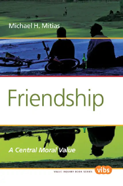 Friendship: A Central Moral Value by Michael H. Mitias