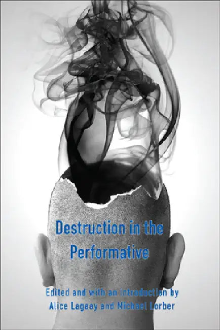 Destruction in the Performative by Alice Lagaay, Michael Lorber