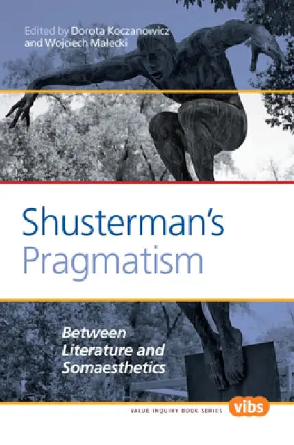 Shusterman's Pragmatism: Between Literature and Somaesthetics by Dorota Koczanowicz, Wojciech Malecki