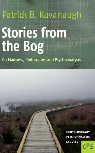 Stories from the Bog: On Madness, Philosophy, and Psychoanalysis by Patrick B. Kavanaugh