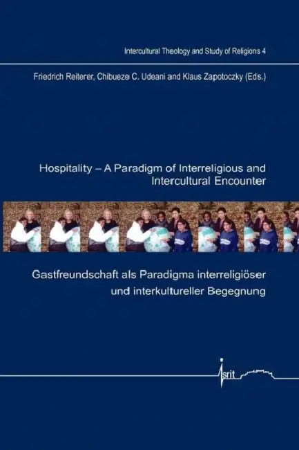 Hospitality: A Paradigm of Interreligious and Intercultural Encounter: Gastfreundschaft ALS Paradigma Interreligiöser Und Interkultureller Begegnung by Friedrich Reiterer, Chibueze C. Udeani, Klaus Zapotoczky