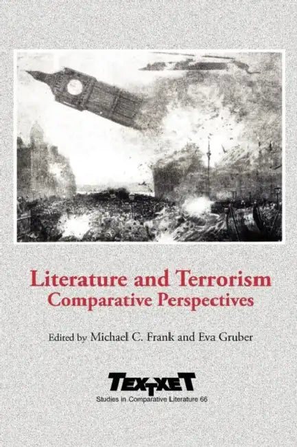 Literature and Terrorism: Comparative Perspectives by Michael C. Frank, Eva Gruber