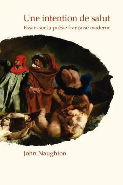 Une Intention de Salut: Essais Sur La Poésie Française Moderne by John T. Naughton