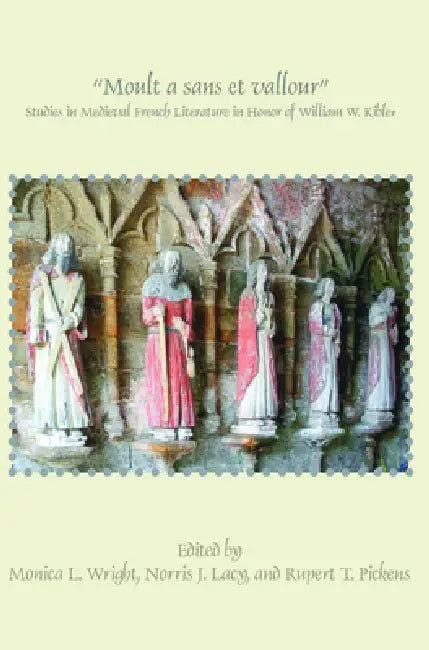 Moult a Sans Et Vallour: Studies in Medieval French Literature in Honor of William W. Kibler by Monica L. Wright, Norris J. Lacy, Rupert T. Pickens