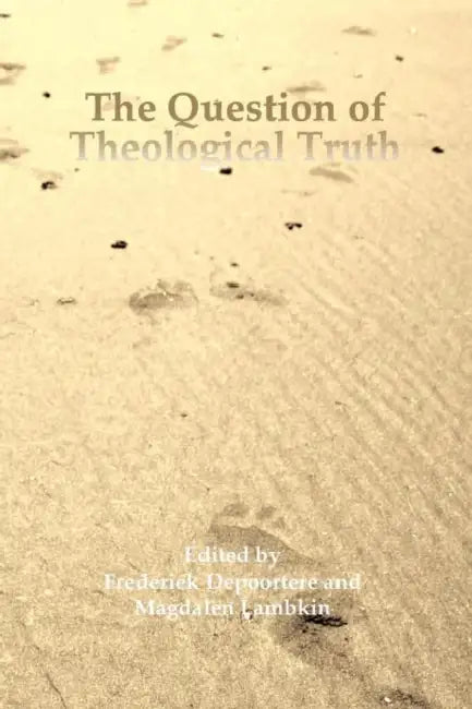 The Question of Theological Truth: Philosophical and Interreligious Perspectives by Frederiek Depoortere, Magdalen Lambkin