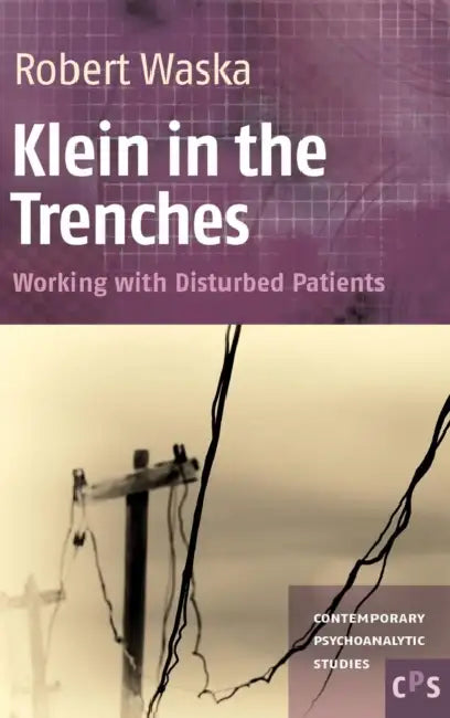 Klein in the Trenches: Working with Disturbed Patients by Robert Waska