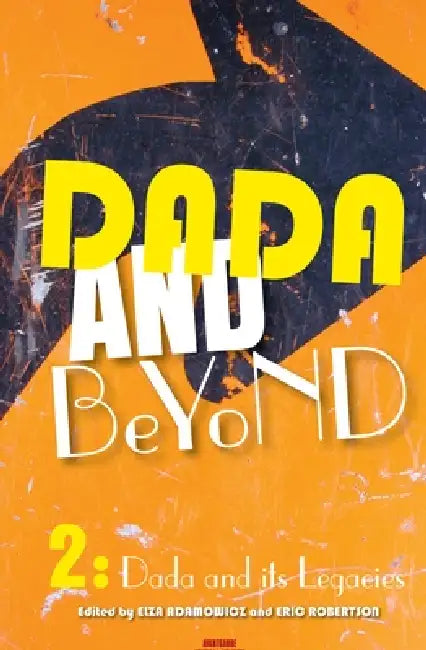 Dada and Beyond, Volume 2: Dada and Its Legacies by Elza Adamowicz, Eric Robertson
