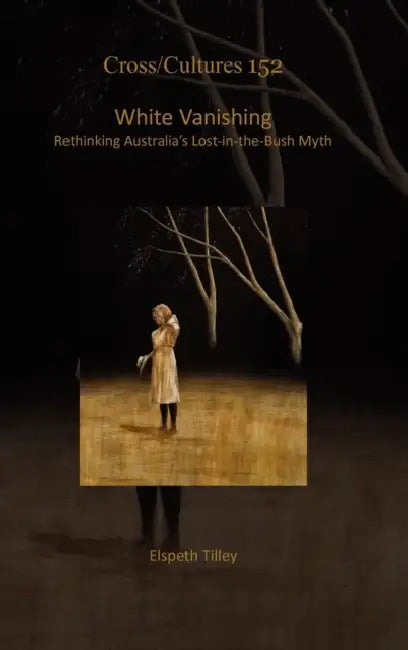 White Vanishing: Rethinking Australia's Lost-In-The-Bush Myth by Elspeth Tilley