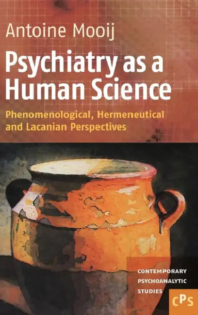 Psychiatry as a Human Science: Phenomenological, Hermeneutical and Lacanian Perspectives by Antoine Mooij