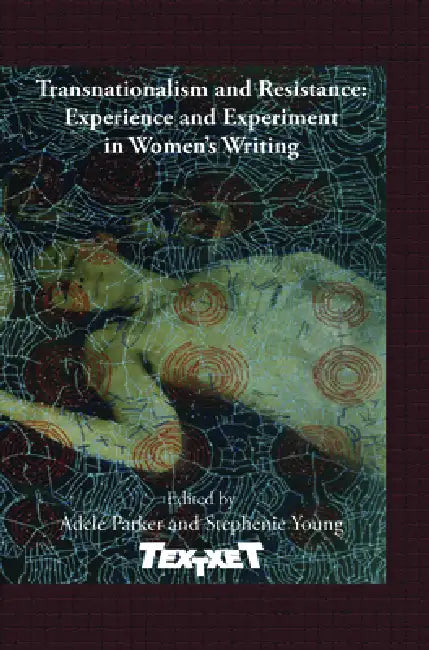Transnationalism and Resistance: Experience and Experiment in Women's Writing by Adele Parker, Stephenie Young