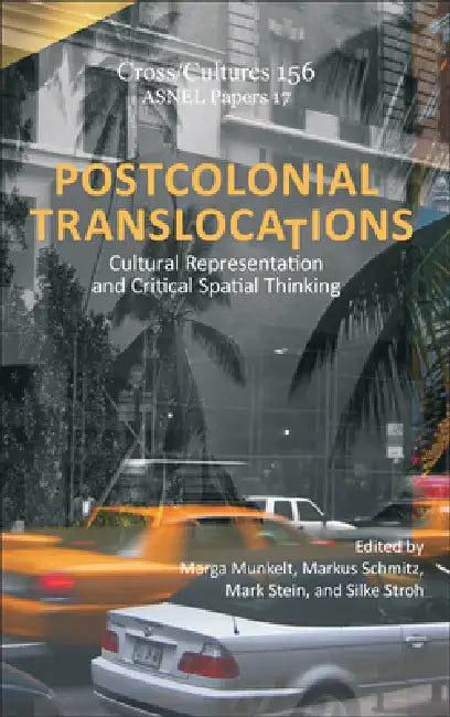 Postcolonial Translocations: Cultural Representation and Critical Spatial Thinking by Marga Munkelt, Markus Schmitz, Mark Stein