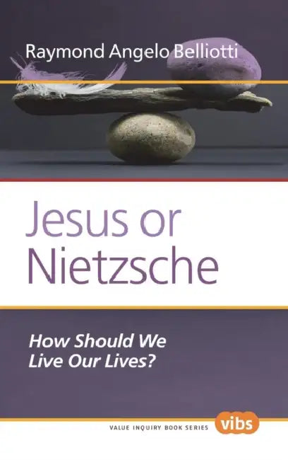 Jesus or Nietzsche: How Should We Live Our Lives? by Raymond Angelo Belliotti