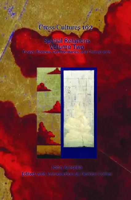 Spatial Relations. Volume Two: Essays, Reviews, Commentaries, and Chorography by John Kinsella
