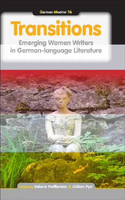 Transitions: Emerging Women Writers in German-Language Literature by Valerie Heffernan, Gillian Pye