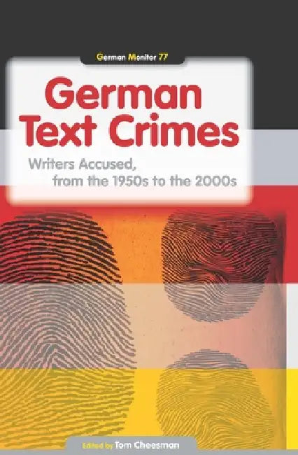 German Text Crimes: Writers Accused, from the 1950s to the 2000s by Tom Cheesman