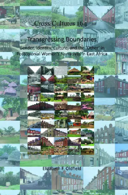 Transgressing Boundaries: Gender, Identity, Culture, and the 'Other' in Postcolonial Women's Narratives in East Africa by Elizabeth F. Oldfield