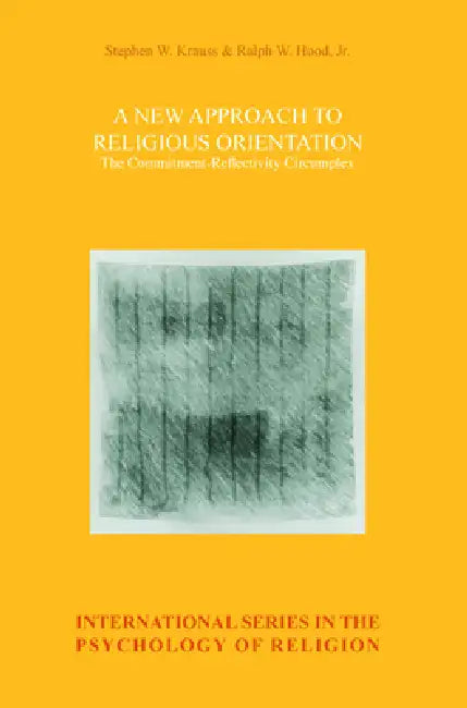 A New Approach to Religious Orientation: The Commitment-Reflectivity Circumplex by Stephen W. Krauss, Ralph W. Hood Jr