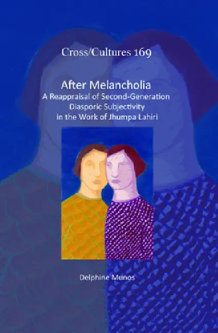 After Melancholia: A Reappraisal of Second-Generation Diasporic Subjectivity in the Work of Jhumpa Lahiri by Delphine Munos