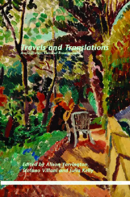 Travels and Translations: Anglo-Italian Cultural Transactions by Alison Yarrington, Stefano Villani, Julia Kelly