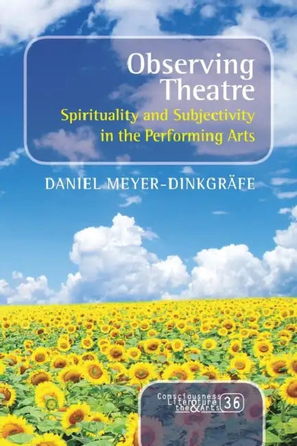 Observing Theatre: Spirituality and Subjectivity in the Performing Arts by Daniel Meyer-Dinkgräfe