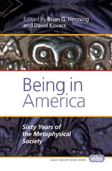 Being in America: Sixty Years of the Metaphysical Society by Brian G. Henning, David Kovacs