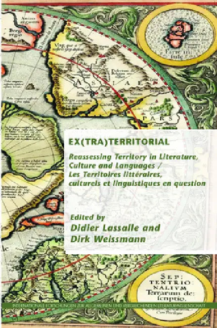 Ex(tra)Territorial: Reassessing Territory in Literature, Culture and Languages / Les Territoires Littéraires, Culturels Et Linguistiques En Question by Didier Lassalle, Dirk Weissmann