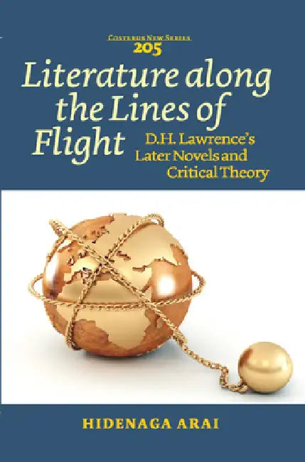 Literature Along the Lines of Flight: D.H. Lawrence's Later Novels and Critical Theory by Hidenaga Arai